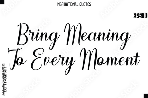 Bring Meaning To Every Moment  -Creative Typography Text Lettering Vector Motivational Quote
