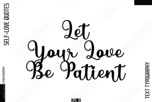 Let Your Love Be Patient   -Self-Love Handwritten Cursive Calligraphy Lettering Quote Vector