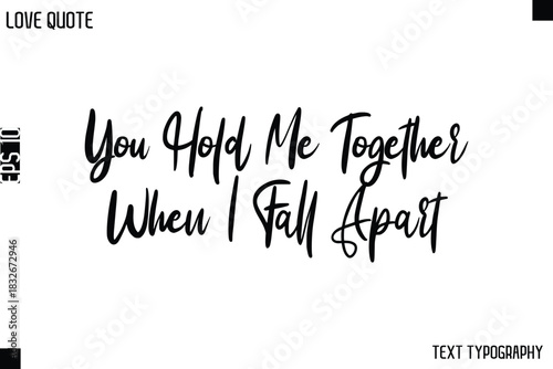 You Hold Me Together When I Fall Apart   -Love Quotes Premium Calligraphy Cursive Lettering Design