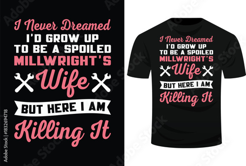 I Never Dreamed I’d Grow Up To be A Spoiled Millwright Wife Svg Design