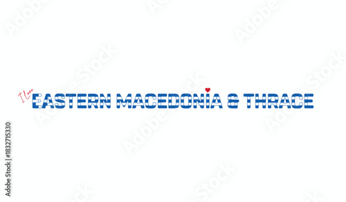 I love Eastern Macedonia & Thrace, Typographic design of I love Eastern Macedonia & Thrace on a white background, Flag typography of Eastern Macedonia & Thrace with heart, Region of Greece