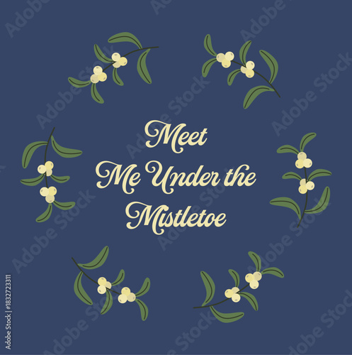 Meet Me Under the Mistletoe Christmas Quote with White Berries and Leaves on Dark Blue Background. Romantic Winter Holiday Illustration
