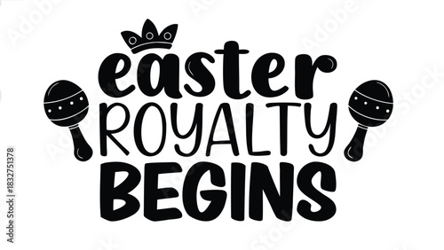 Easter royalty begins with a crown and maracas a fun and festive phrase for the holiday season celebrating the start of easter festivities