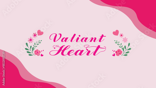 Valiant heart text with floral accents and pink wavy shapes on a soft pink background symbolizing courage and love
