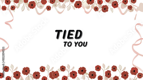 Romantic floral border with ribbons and the text tied to you in the center perfect for invitations or heartfelt messages