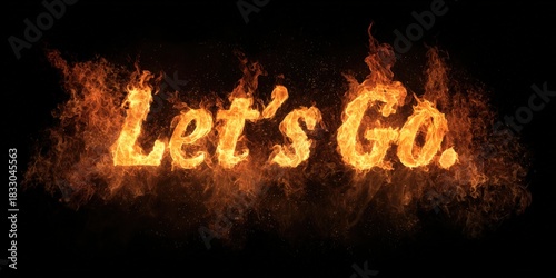 Burning let's go text igniting motivation and passion