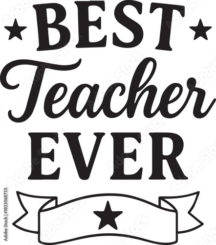 A visually striking design proudly proclaiming Best Teacher Ever, rendered in elegant typography with a classic and timeless aesthetic.
