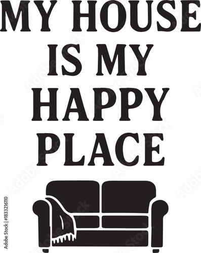 My House Is My Happy Place Sign: A cozy and inviting typography-based graphic art design, capturing the essence of a serene home environment.