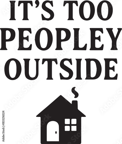 The comforting message in the image that embodies the sentiment of staying at home. The message It's too peopley outside appears above a silhouetted house.