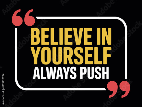 Believe in yourself, always push forward with determination and conviction.