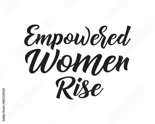 Empowered Women Rise Inspirational Typography Design for Motivational Posters and Social Media Posts to Encourage Feminism and Women Empowerment