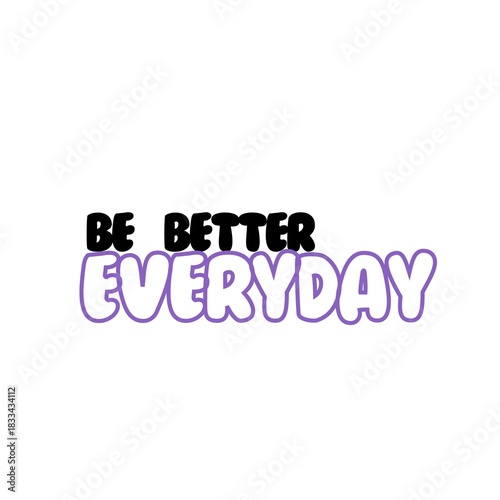 Be Better Everyday Art with white Background 
