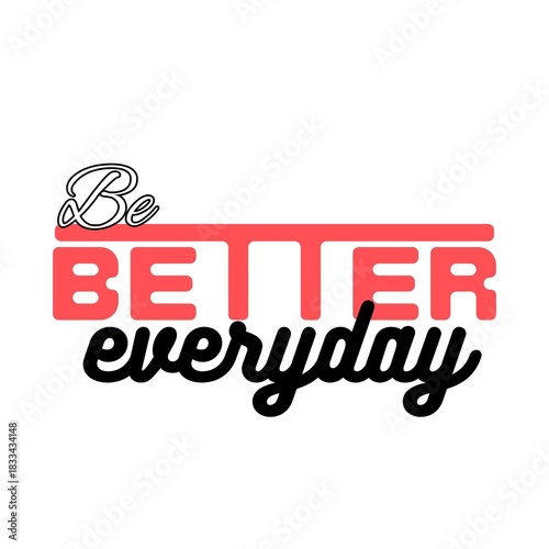 Be Better Everyday Art with white Background 