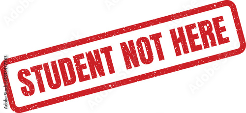 Grunge red rubber stamp with STUDENT NOT HERE indicating absence or nonpresence status