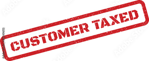 Distressed rubber stamp graphic featuring the words customer taxed, indicating financial transactions or fiscal obligations