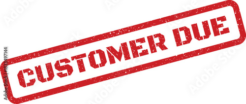 Grunge textured rectangular rubber stamp with text CUSTOMER DUE indicating an outstanding payment or an item to be collected