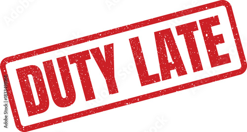 Grungy red rubber stamp with DUTY LATE message, indicating a missed deadline or delayed action