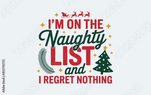 I'm On The Naughty List And I Regret Nothing Christmas Text