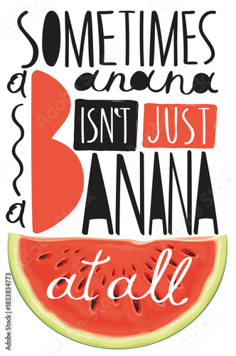 Vector banner with watermelon and slogan sometimes banana isn`t  banana at all. Image a piece of fruit with erotic undertones. A red watermelon with seeds. Pop art style. No ai