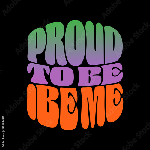Proud to be me psychedelic text on black background