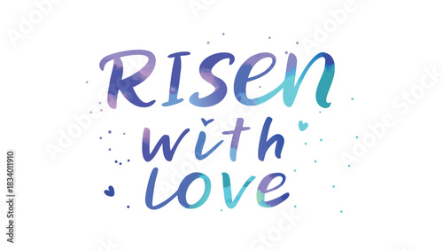 Risen with love inspirational lettering with watercolor texture and small hearts and dots on a white background
