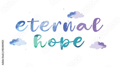 Inspiring words eternal hope written in watercolor style with soft clouds and a white background symbolizing optimism and a bright future