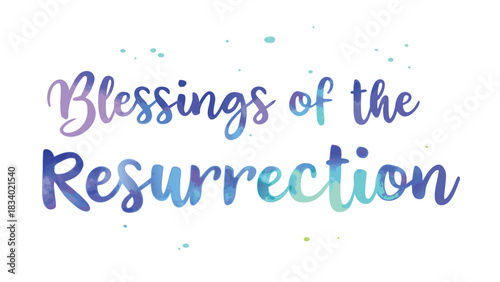 Beautiful watercolor calligraphy displaying the phrase blessings of the resurrection with a white background and colorful splatters