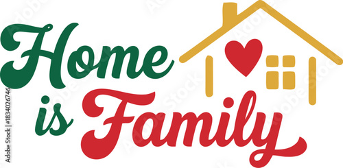 Home is family" graphic design with a stylized house icon and a heart, symbolizing love, togetherness, belonging, and connection, perfect for heartwarming themes and decor.