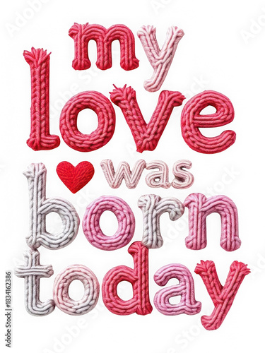 Knitted My Love Was Born Today Text with Heart isolated on transparent background. Textured Vibrant Pink White Yarn. Playful Stacked Affectionate Phrase.