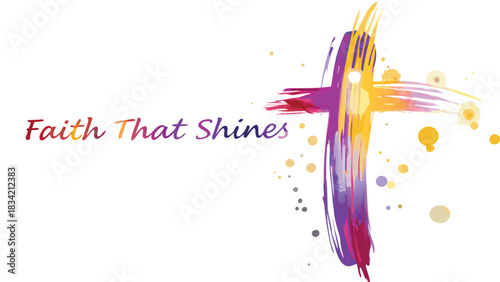 Vibrant abstract watercolor cross with inspirational text faith that shines on white background