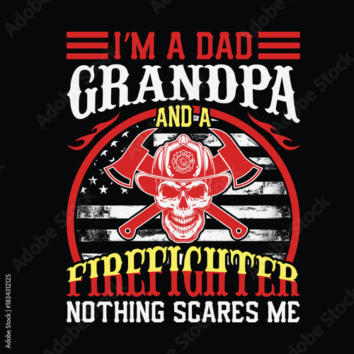 I’m a dad grandpa and a firefighter nothing scares me, bold vintage typography with skull in firefighter helmet, crossed axes and distressed American flag inside circular emblem