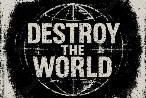 Grungy Earth Globe with Text Saying Destroy the World for Posters