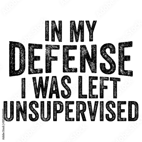 Funny In My Defense I Was Left Unsupervised T-shirt Design