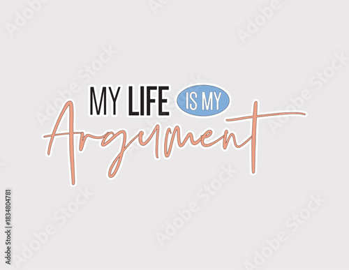 My Life Is My Argument. Bold vector illustration sticker for self-expression, authenticity, and personal conviction