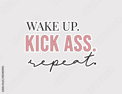 Wake Up Kick Ass Repeat. Bold vector illustration sticker for high energy, productivity, and a strong daily routine