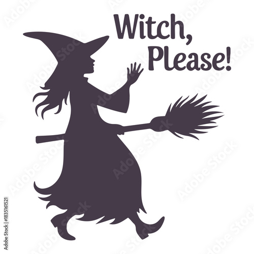 Silhouette of a witch riding a broomstick with the phrase witch please above her in black ink
