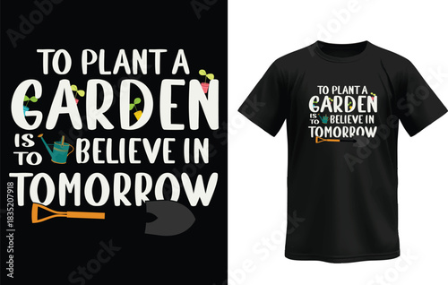 "Inspirational Gardening T-Shirt Design – To Plant a Garden Is to Believe in Tomorrow"