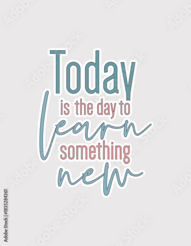 Today Is the Day to Learn Something New. Educational vector illustration sticker for continuous learning and curiosity