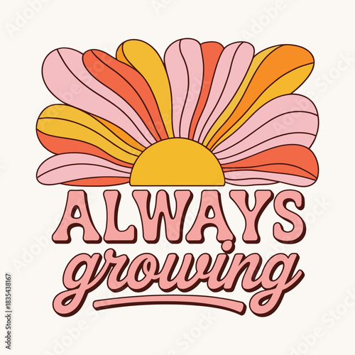 Bright groovy floral illustration with uplifting Always Growing text