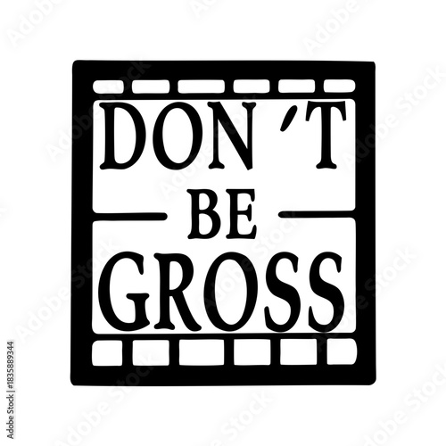 Black and white poster with the message Don't Be Gross in retro style