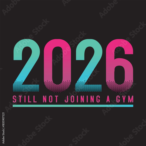 Still Not Joining A Gym 2026  Happy New 2026 T-Shirt Design