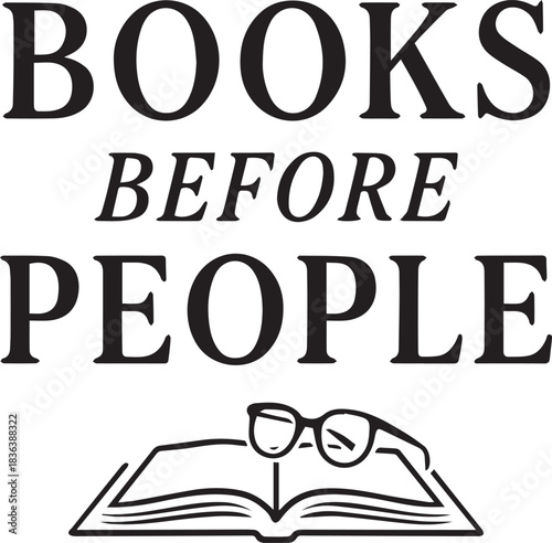 A simple graphic design that reads Books Before People emphasizes a love of reading and wisdom. The image features a book and spectacles that adds an intellectual essence.