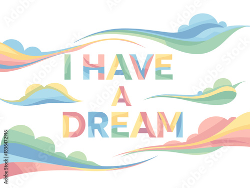 Abstract colorful illustration of the phrase "I Have a Dream"  