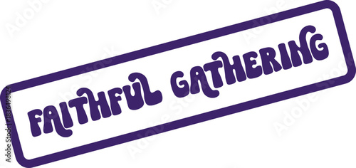 Clean dark purple rubber stamp graphic displaying the phrase FAITHFUL GATHERING in playful bubbly typography
