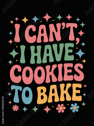 Colorful text reads 'I can't, I have cookies to bake' in playful typography.