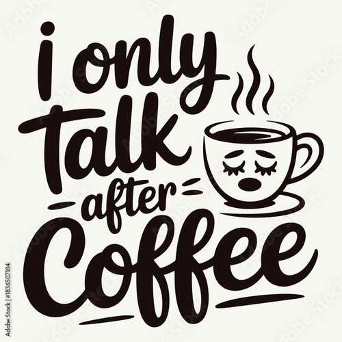 I Only Talk After Coffee Funny Quote T Shirt Design