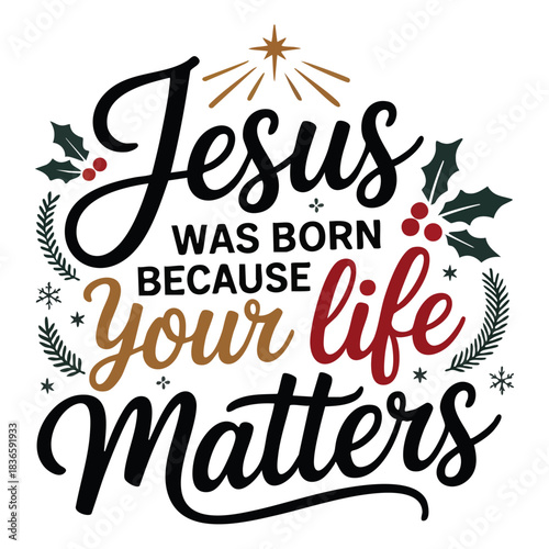 Calligraphic text "Jesus was born because your life matters" in black, gold, and red, surrounded by festive holly and starbursts, creating a warm, celebratory mood.,merry christmas lettering