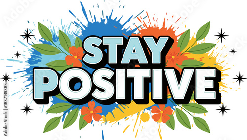 Motivational quote, stay positive, colorful paint splash, inspirational design, uplifting message, vibrant background, mental health, optimism, cheerful art, decorative elements