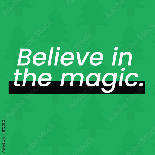 Believe in the Magic Christmas quote on Christmas green tree pattern background. 
