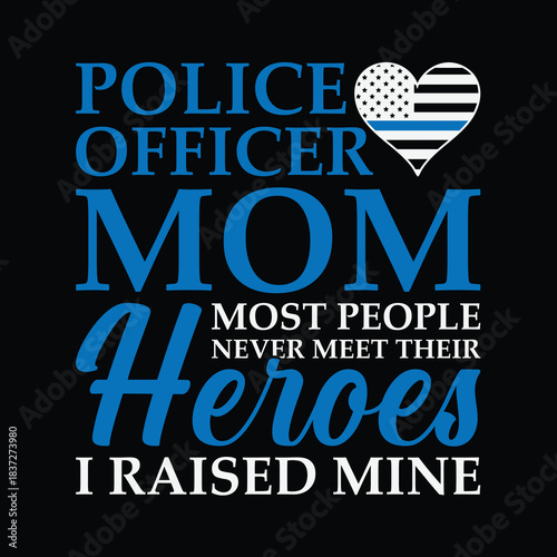 Police officer mom quote design with heart-shaped thin blue line flag and proud message I raised my hero honoring law enforcement family love and support
